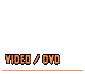 VIDEO / DVD